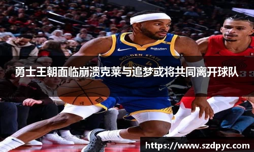 勇士王朝面临崩溃克莱与追梦或将共同离开球队