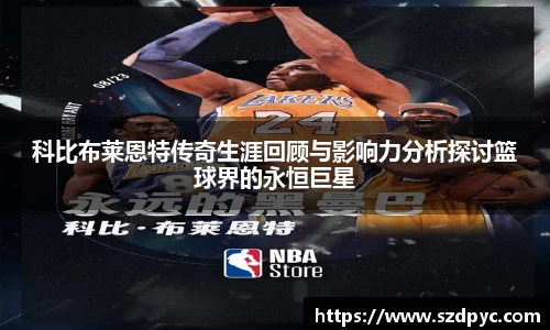 科比布莱恩特传奇生涯回顾与影响力分析探讨篮球界的永恒巨星